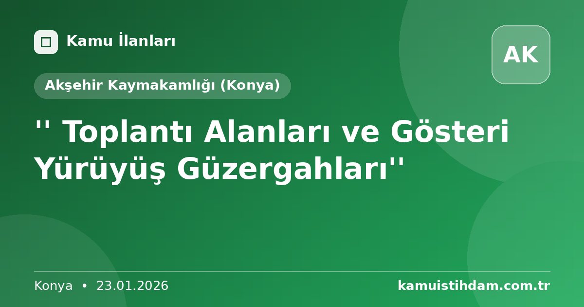 '' Toplantı Alanları ve Gösteri Yürüyüş Güzergahları'' - Akşehir Kaymakamlığı (Konya)