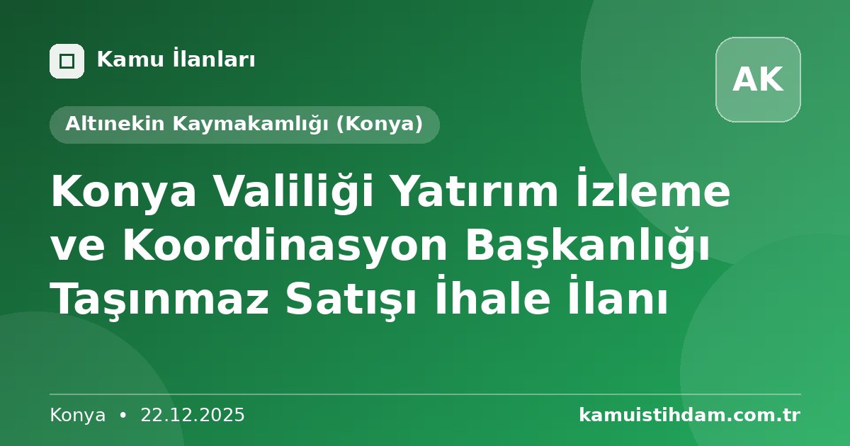 Konya Valiliği Yatırım İzleme ve Koordinasyon Başkanlığı Taşınmaz Satışı İhale İlanı - Altınekin Kaymakamlığı (Konya)