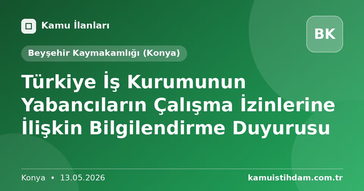 Türkiye İş Kurumunun Yabancıların Çalışma İzinlerine İlişkin Bilgilendirme Duyurusu - Beyşehir Kaymakamlığı (Konya)