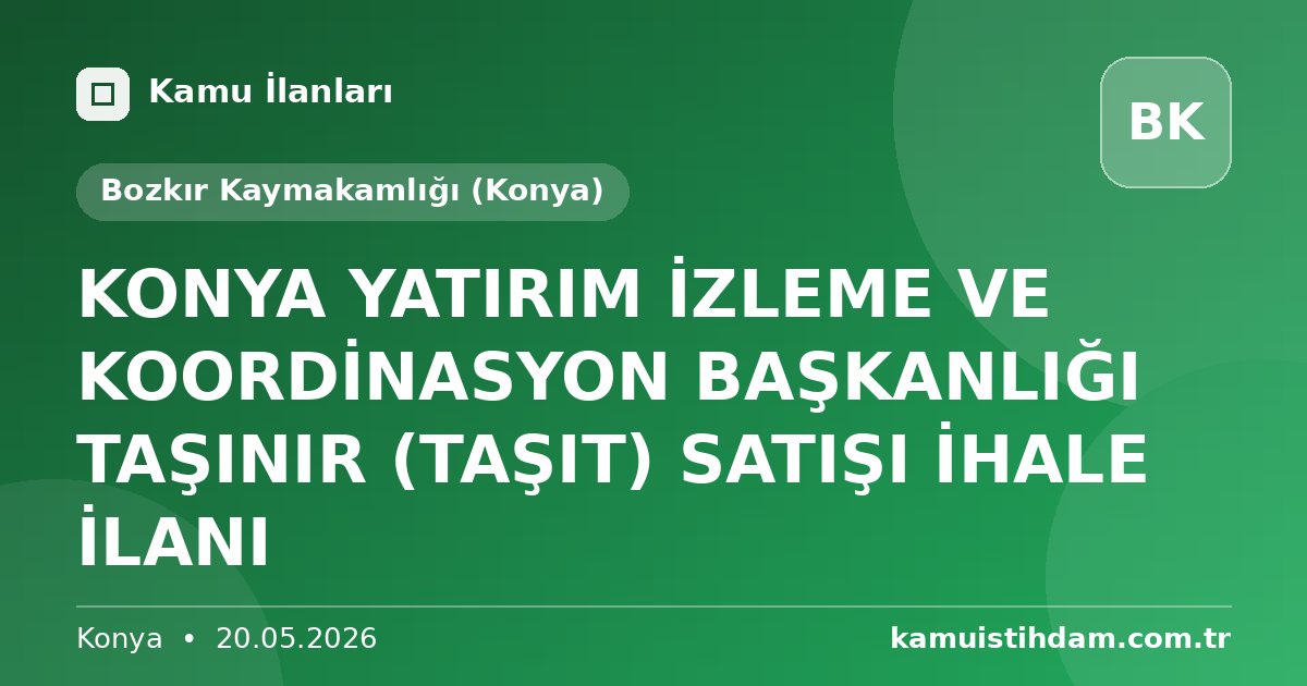 KONYA YATIRIM İZLEME VE KOORDİNASYON BAŞKANLIĞI TAŞINIR (TAŞIT) SATIŞI İHALE İLANI - Bozkır Kaymakamlığı (Konya)