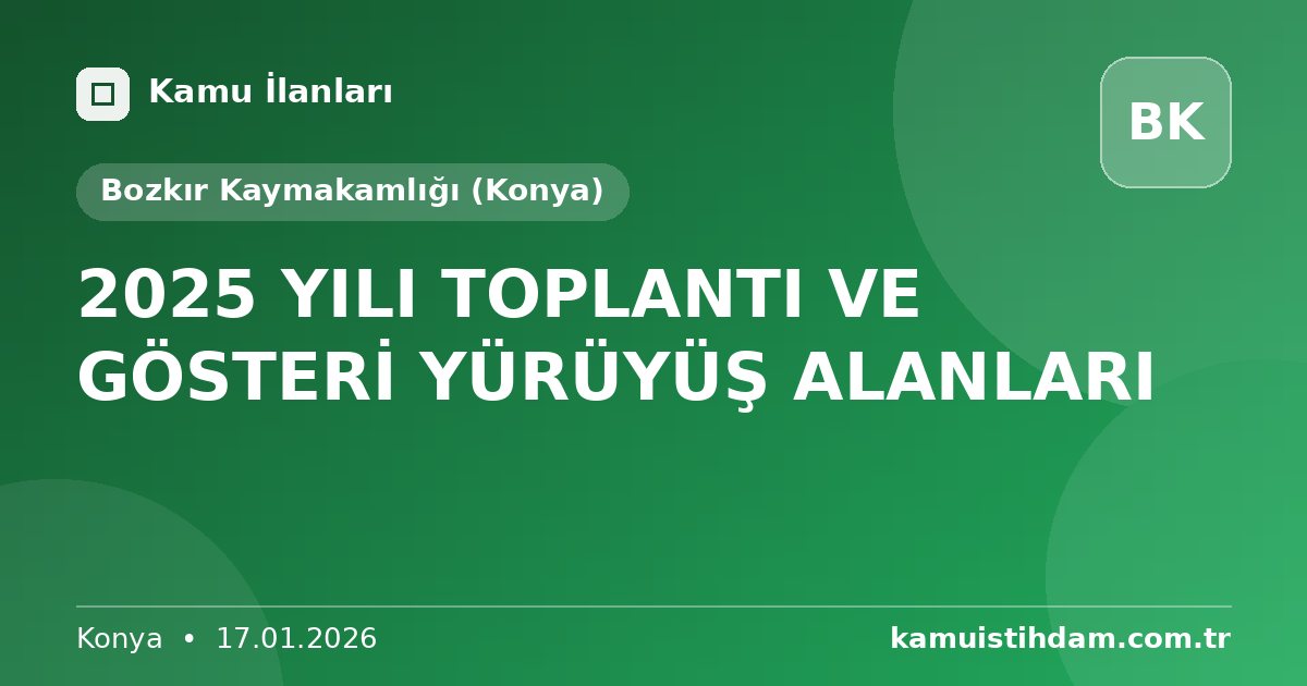 2025 YILI TOPLANTI VE GÖSTERİ YÜRÜYÜŞ ALANLARI - Bozkır Kaymakamlığı (Konya)