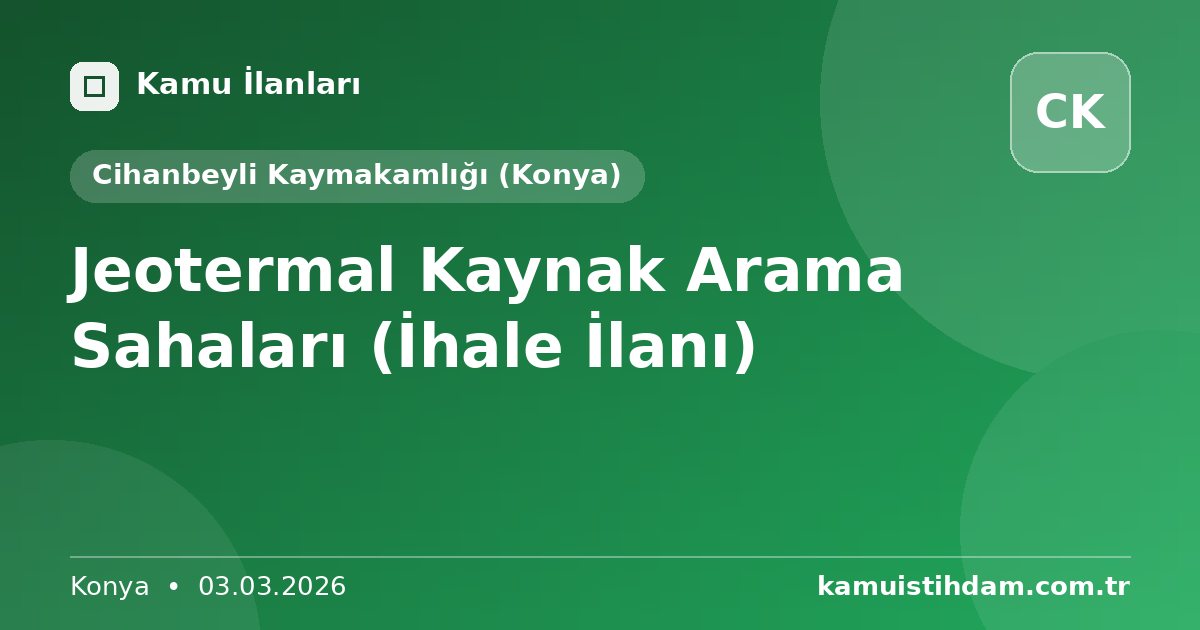 Jeotermal Kaynak Arama Sahaları (İhale İlanı) - Cihanbeyli Kaymakamlığı (Konya)