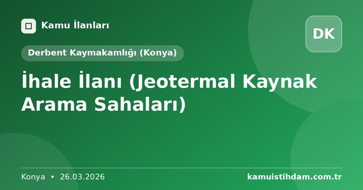 İhale İlanı (Jeotermal Kaynak Arama Sahaları) - Derbent Kaymakamlığı (Konya)
