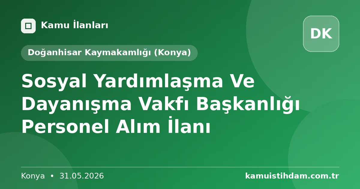 Sosyal Yardımlaşma Ve Dayanışma Vakfı Başkanlığı Personel Alım İlanı - Doğanhisar Kaymakamlığı (Konya)