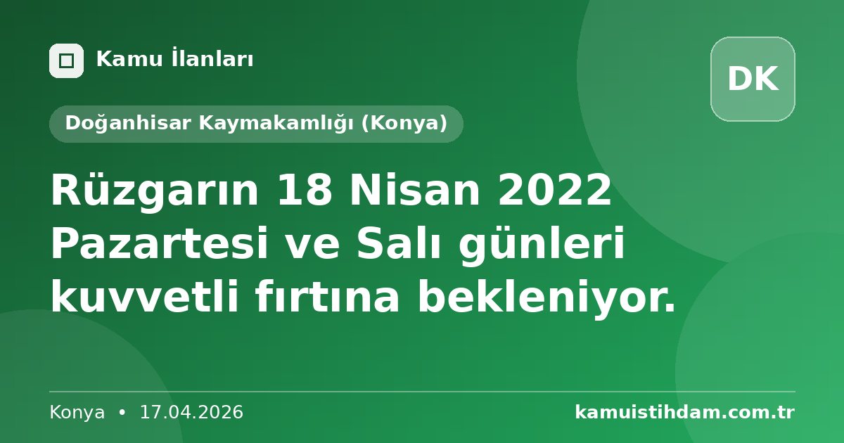 Rüzgarın 18 Nisan 2022 Pazartesi ve Salı günleri kuvvetli fırtına bekleniyor. - Doğanhisar Kaymakamlığı (Konya)