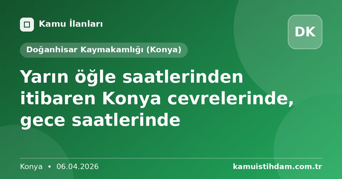 Yarın öğle saatlerinden itibaren Konya cevrelerinde, gece saatlerinde - Doğanhisar Kaymakamlığı (Konya)