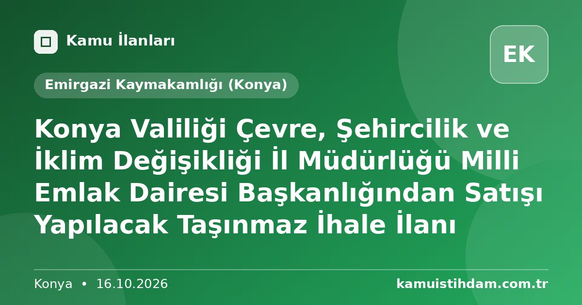 Konya Valiliği Çevre, Şehircilik ve İklim Değişikliği İl Müdürlüğü Milli Emlak Dairesi Başkanlığından Satışı Yapılacak Taşınmaz İhale İlanı - Emirgazi Kaymakamlığı (Konya)