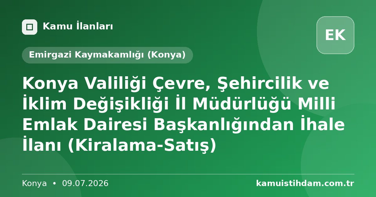 Konya Valiliği Çevre, Şehircilik ve İklim Değişikliği İl Müdürlüğü Milli Emlak Dairesi Başkanlığından İhale İlanı (Kiralama-Satış) - Emirgazi Kaymakamlığı (Konya)