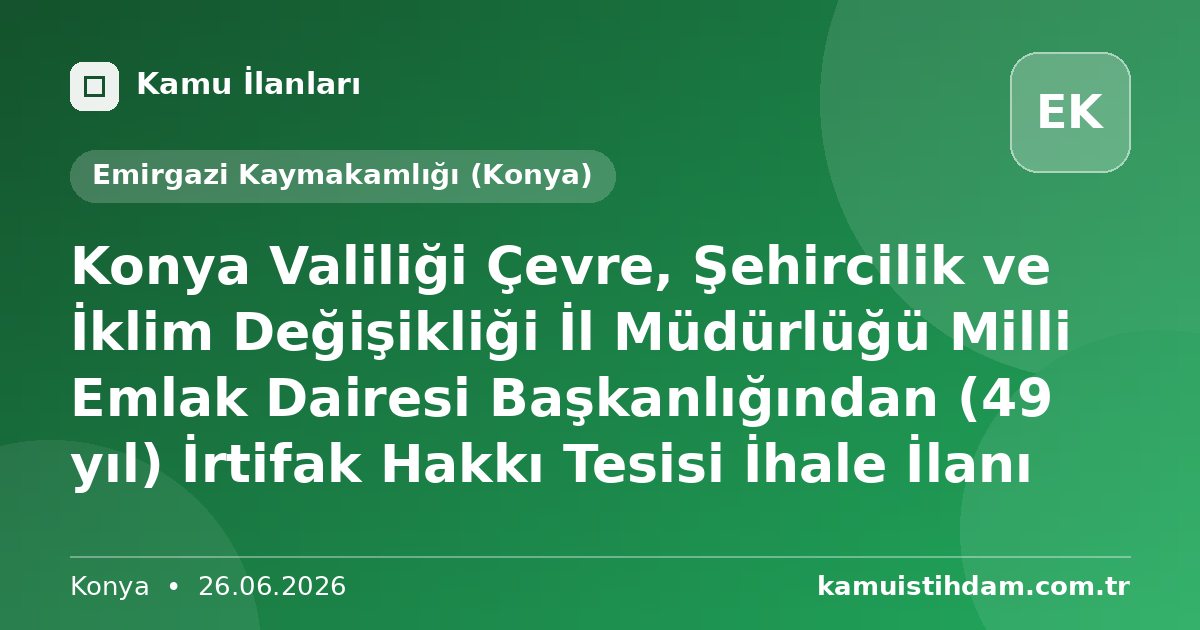 Konya Valiliği Çevre, Şehircilik ve İklim Değişikliği İl Müdürlüğü Milli Emlak Dairesi Başkanlığından (49 yıl) İrtifak Hakkı Tesisi İhale İlanı - Emirgazi Kaymakamlığı (Konya)