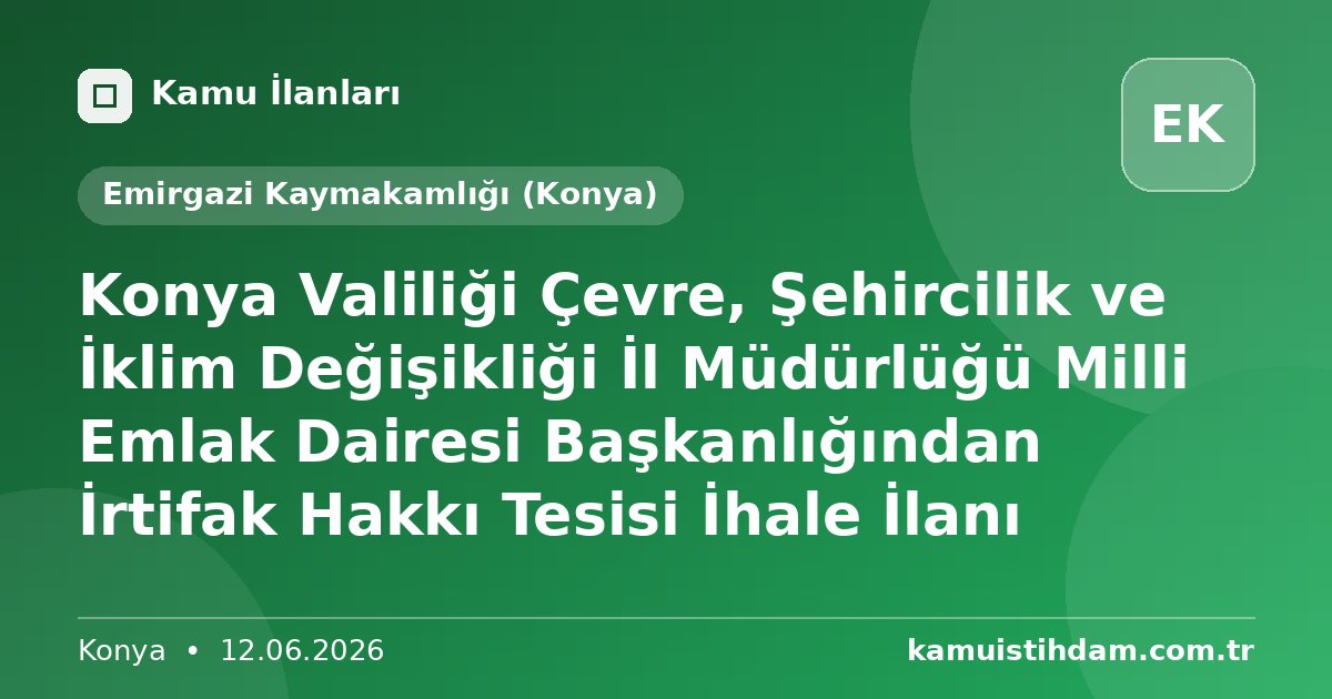 Konya Valiliği Çevre, Şehircilik ve İklim Değişikliği İl Müdürlüğü Milli Emlak Dairesi Başkanlığından İrtifak Hakkı Tesisi İhale İlanı - Emirgazi Kaymakamlığı (Konya)