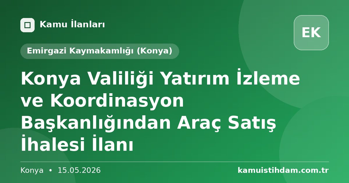 Konya Valiliği Yatırım İzleme ve Koordinasyon Başkanlığından Araç Satış İhalesi İlanı - Emirgazi Kaymakamlığı (Konya)