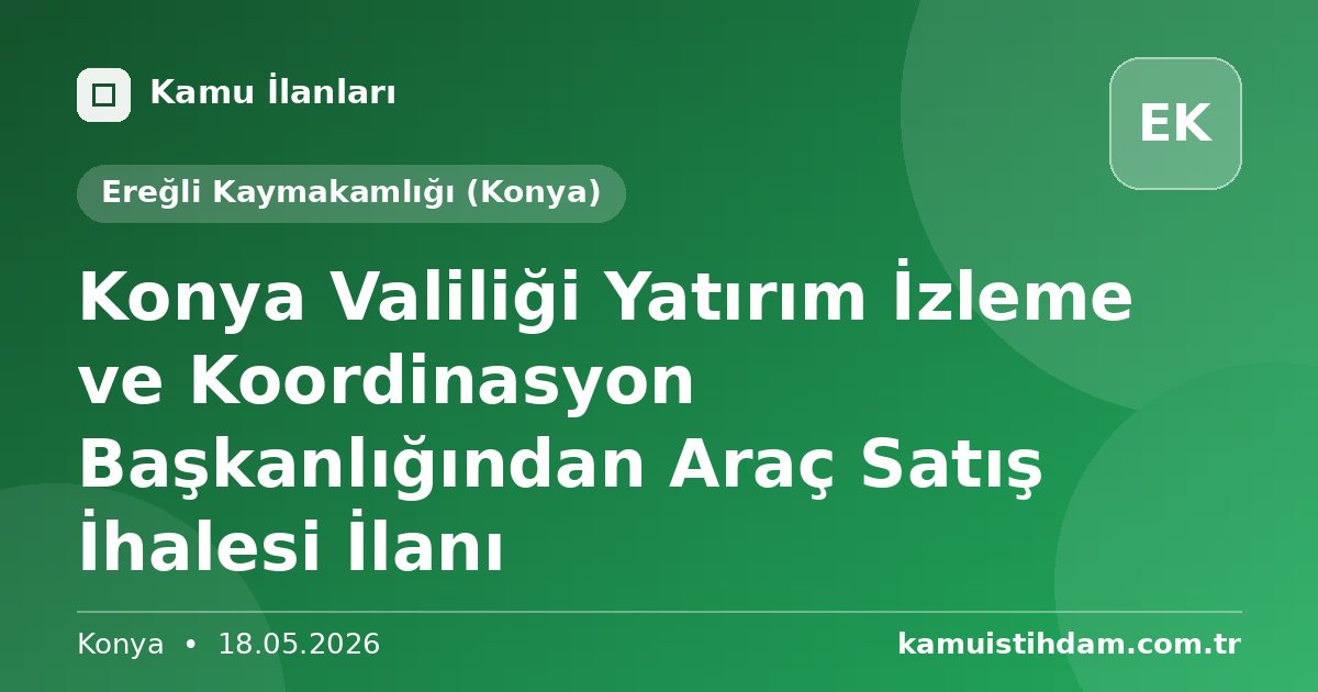 Konya Valiliği Yatırım İzleme ve Koordinasyon Başkanlığından Araç Satış İhalesi İlanı - Ereğli Kaymakamlığı (Konya)