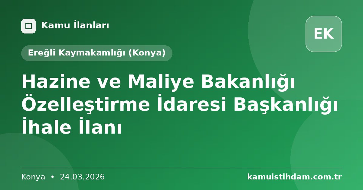 Hazine ve Maliye Bakanlığı Özelleştirme İdaresi Başkanlığı İhale İlanı - Ereğli Kaymakamlığı (Konya)