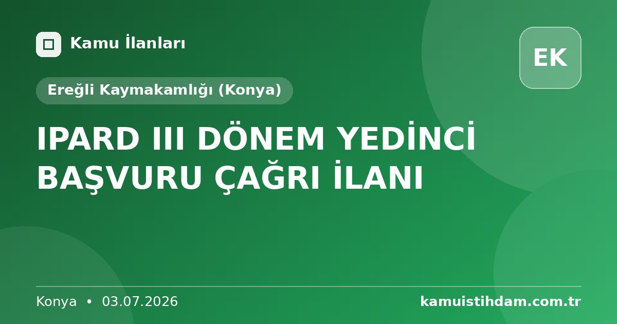IPARD III DÖNEM YEDİNCİ BAŞVURU ÇAĞRI İLANI - Ereğli Kaymakamlığı (Konya)