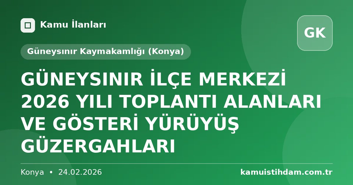 GÜNEYSINIR İLÇE MERKEZİ 2026 YILI TOPLANTI ALANLARI VE GÖSTERİ YÜRÜYÜŞ GÜZERGAHLARI - Güneysınır Kaymakamlığı (Konya)