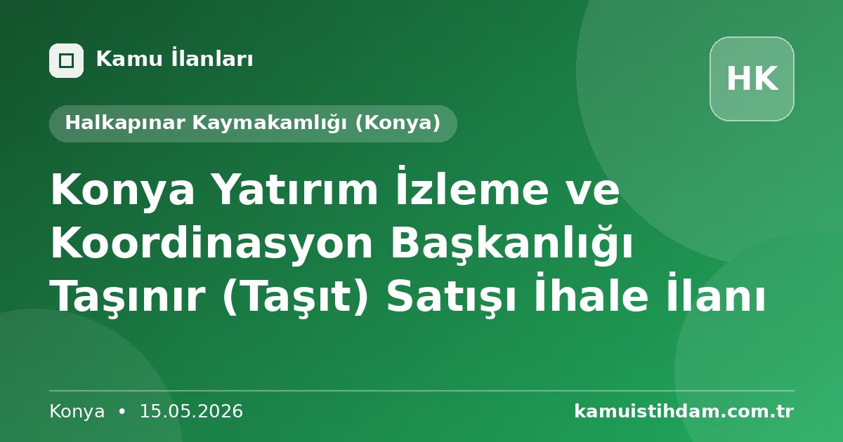 Konya Yatırım İzleme ve Koordinasyon Başkanlığı Taşınır (Taşıt) Satışı İhale İlanı - Halkapınar Kaymakamlığı (Konya)