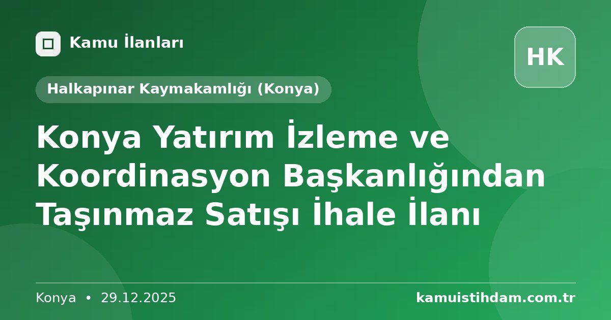 Konya Yatırım İzleme ve Koordinasyon Başkanlığından Taşınmaz Satışı İhale İlanı - Halkapınar Kaymakamlığı (Konya)