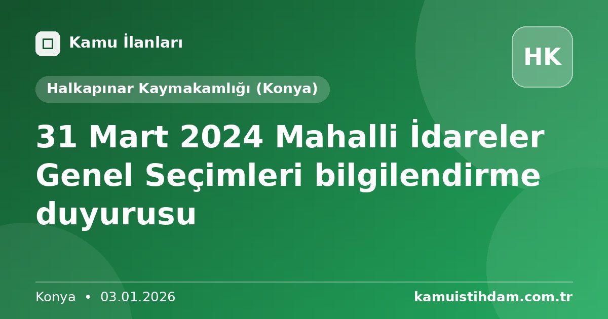31 Mart 2024 Mahalli İdareler Genel Seçimleri bilgilendirme duyurusu - Halkapınar Kaymakamlığı (Konya)