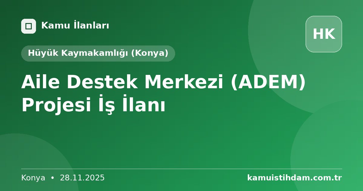 Aile Destek Merkezi (ADEM) Projesi İş İlanı - Hüyük Kaymakamlığı (Konya)