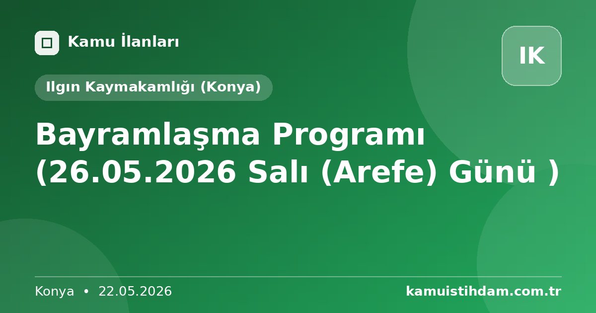 Bayramlaşma Programı (26.05.2026  Salı (Arefe) Günü ) - Ilgın Kaymakamlığı (Konya)