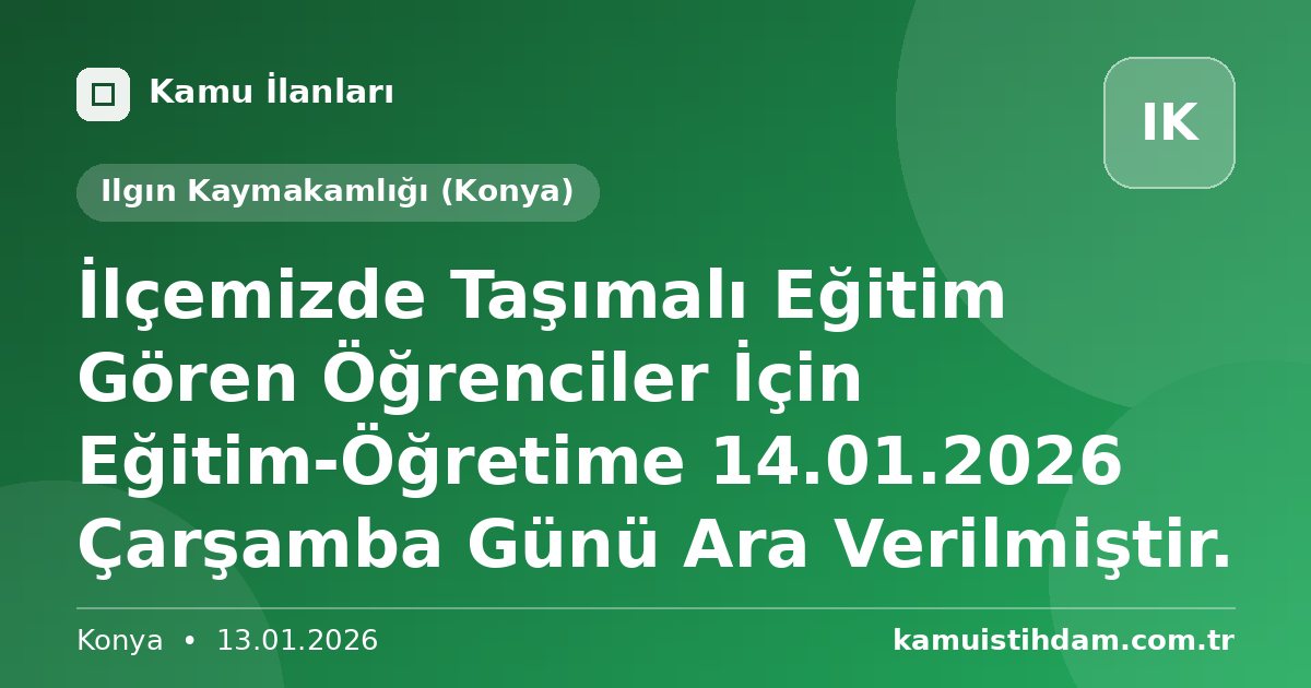 İlçemizde Taşımalı Eğitim Gören Öğrenciler İçin Eğitim-Öğretime 14.01.2026 Çarşamba Günü Ara Verilmiştir. - Ilgın Kaymakamlığı (Konya)