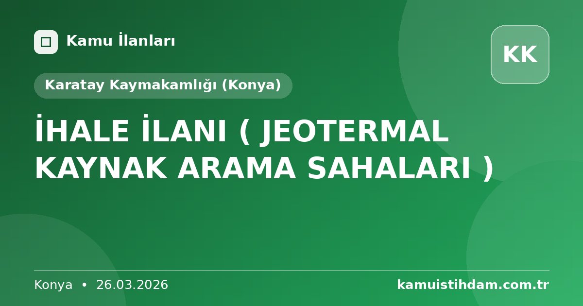 İHALE İLANI ( JEOTERMAL KAYNAK ARAMA SAHALARI ) - Karatay Kaymakamlığı (Konya)