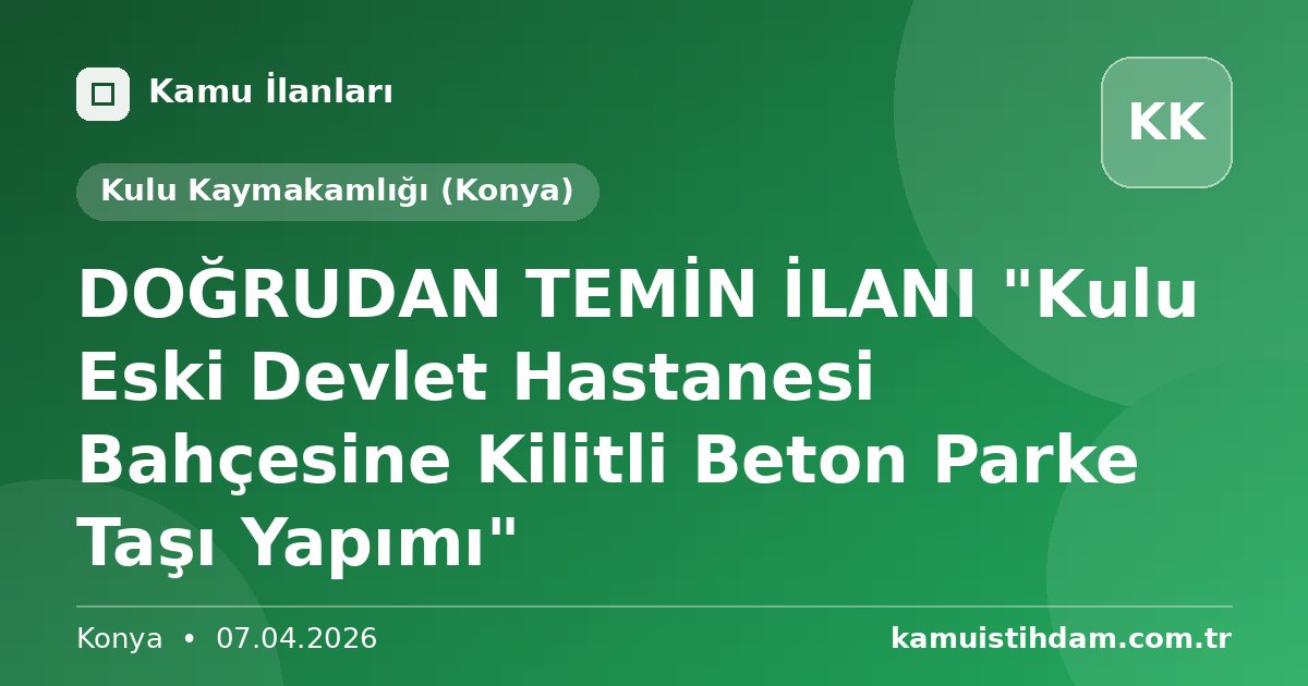 DOĞRUDAN TEMİN İLANI "Kulu Eski Devlet Hastanesi Bahçesine Kilitli Beton Parke Taşı Yapımı" - Kulu Kaymakamlığı (Konya)