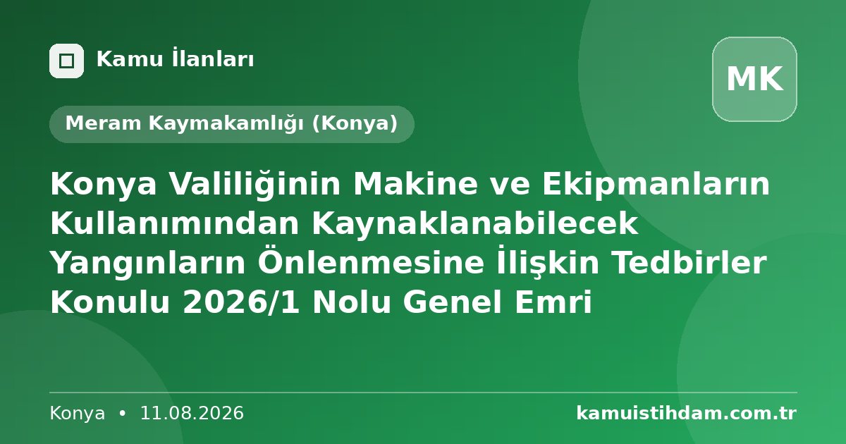 Konya Valiliğinin Makine ve Ekipmanların Kullanımından Kaynaklanabilecek Yangınların Önlenmesine İlişkin Tedbirler Konulu 2026/1 Nolu Genel Emri - Meram Kaymakamlığı (Konya)