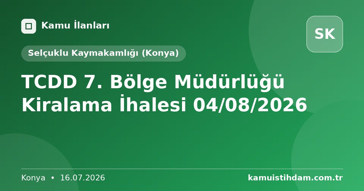 TCDD 7. Bölge Müdürlüğü Kiralama İhalesi 04/08/2026 - Selçuklu Kaymakamlığı (Konya)