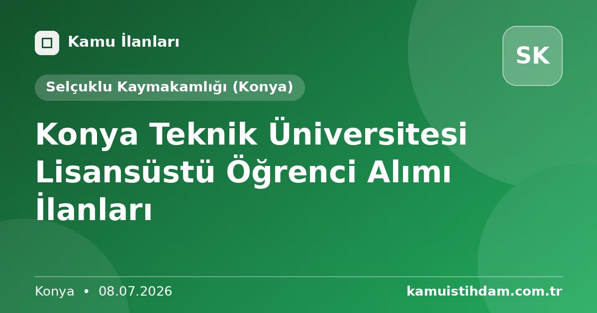 Konya Teknik Üniversitesi Lisansüstü Öğrenci Alımı İlanları - Selçuklu Kaymakamlığı (Konya)