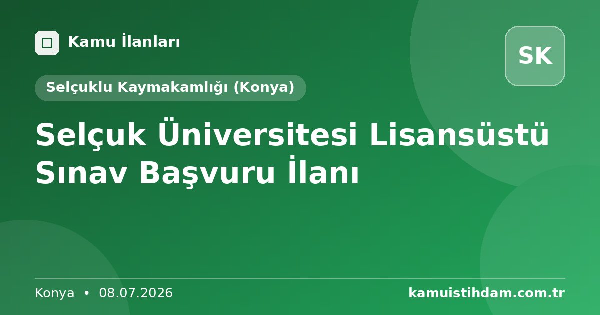 Selçuk Üniversitesi Lisansüstü Sınav Başvuru İlanı - Selçuklu Kaymakamlığı (Konya)