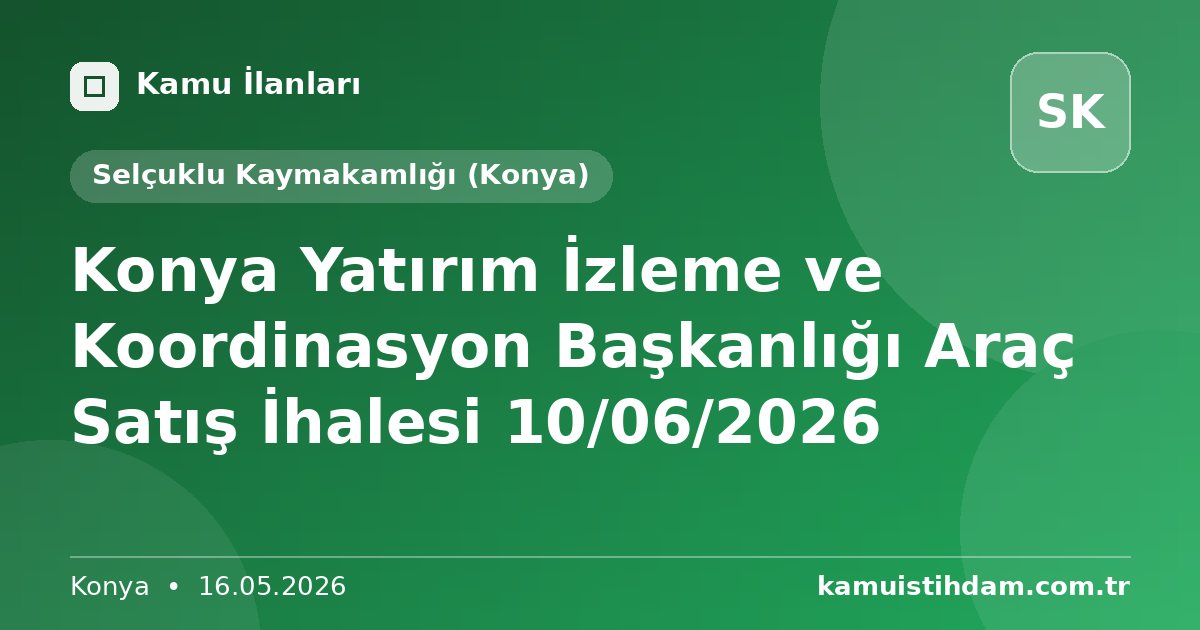Konya Yatırım İzleme ve Koordinasyon Başkanlığı Araç Satış İhalesi 10/06/2026 - Selçuklu Kaymakamlığı (Konya)