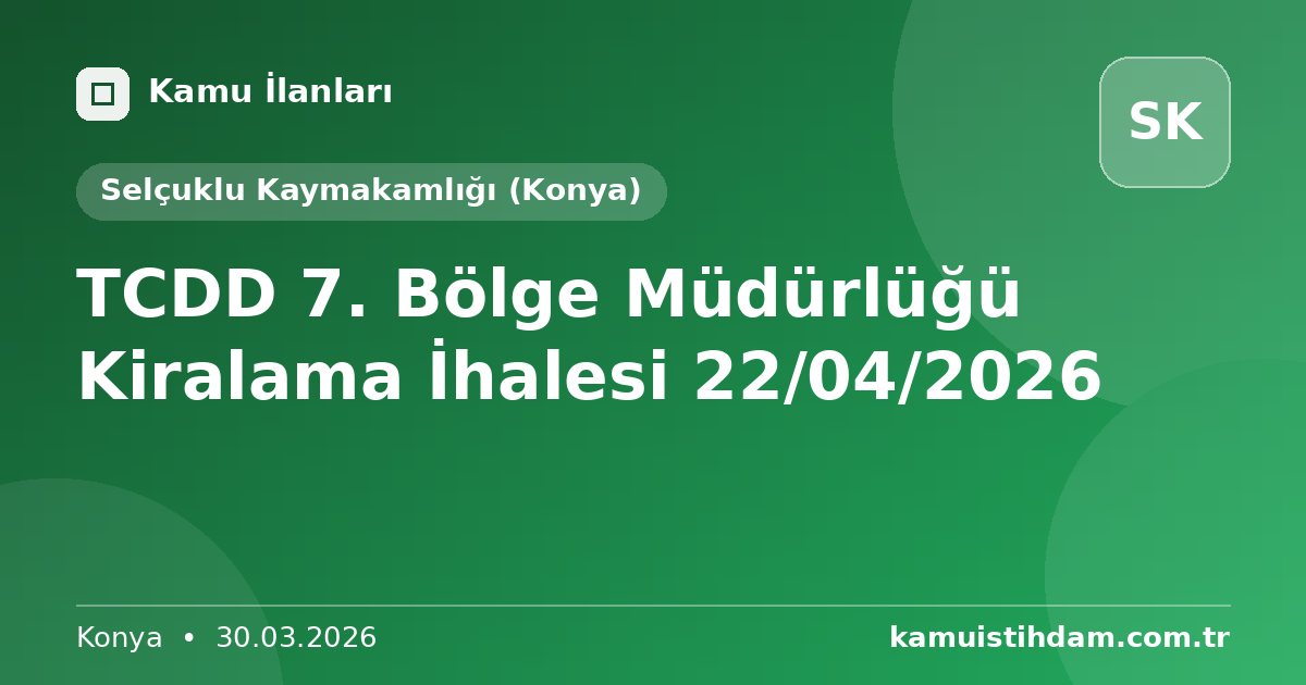 TCDD 7. Bölge Müdürlüğü Kiralama İhalesi 22/04/2026 - Selçuklu Kaymakamlığı (Konya)