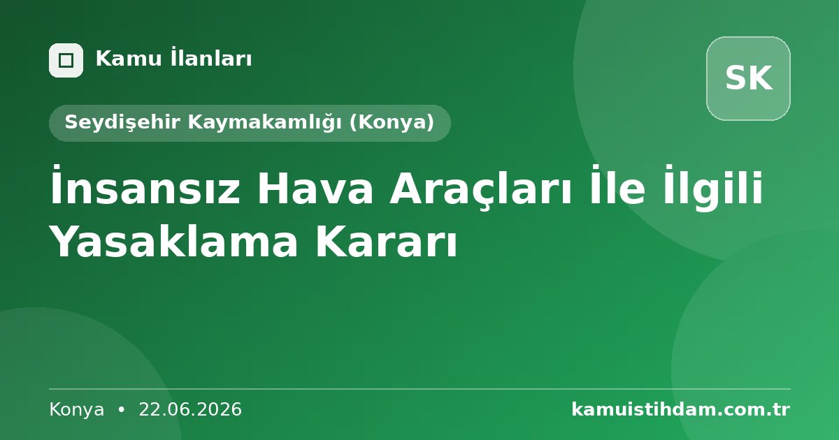 İnsansız Hava Araçları İle İlgili Yasaklama Kararı - Seydişehir Kaymakamlığı (Konya)