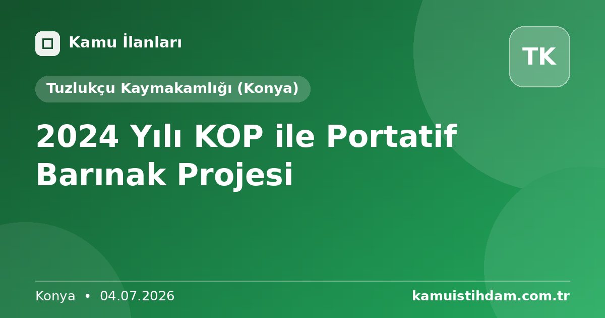 2024 Yılı KOP ile Portatif Barınak Projesi - Tuzlukçu Kaymakamlığı (Konya)