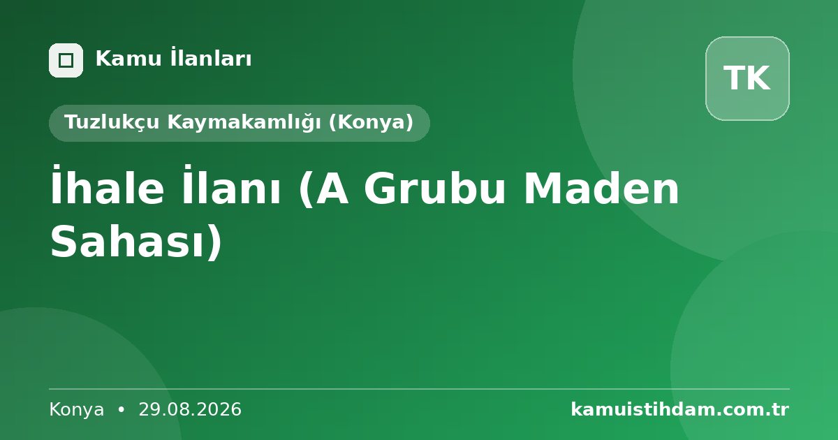 İhale İlanı (A Grubu Maden Sahası) - Tuzlukçu Kaymakamlığı (Konya)