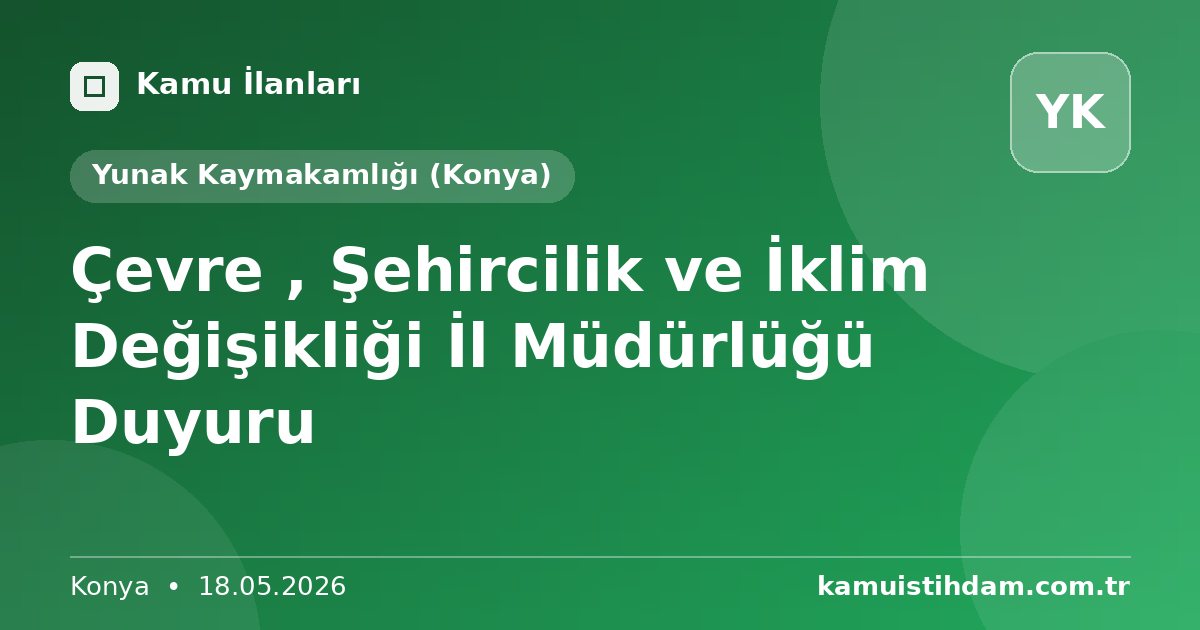 Çevre , Şehircilik ve İklim Değişikliği İl Müdürlüğü Duyuru - Yunak Kaymakamlığı (Konya)