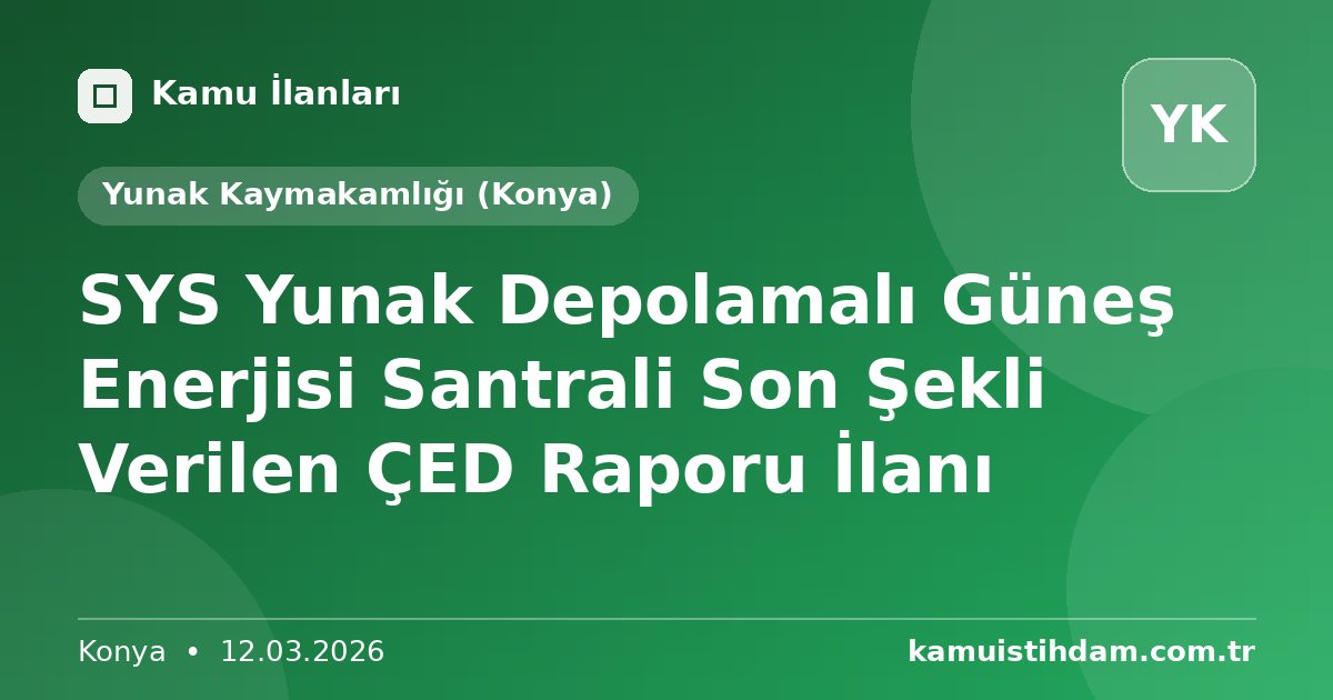SYS Yunak Depolamalı Güneş Enerjisi Santrali Son Şekli Verilen ÇED Raporu İlanı - Yunak Kaymakamlığı (Konya)