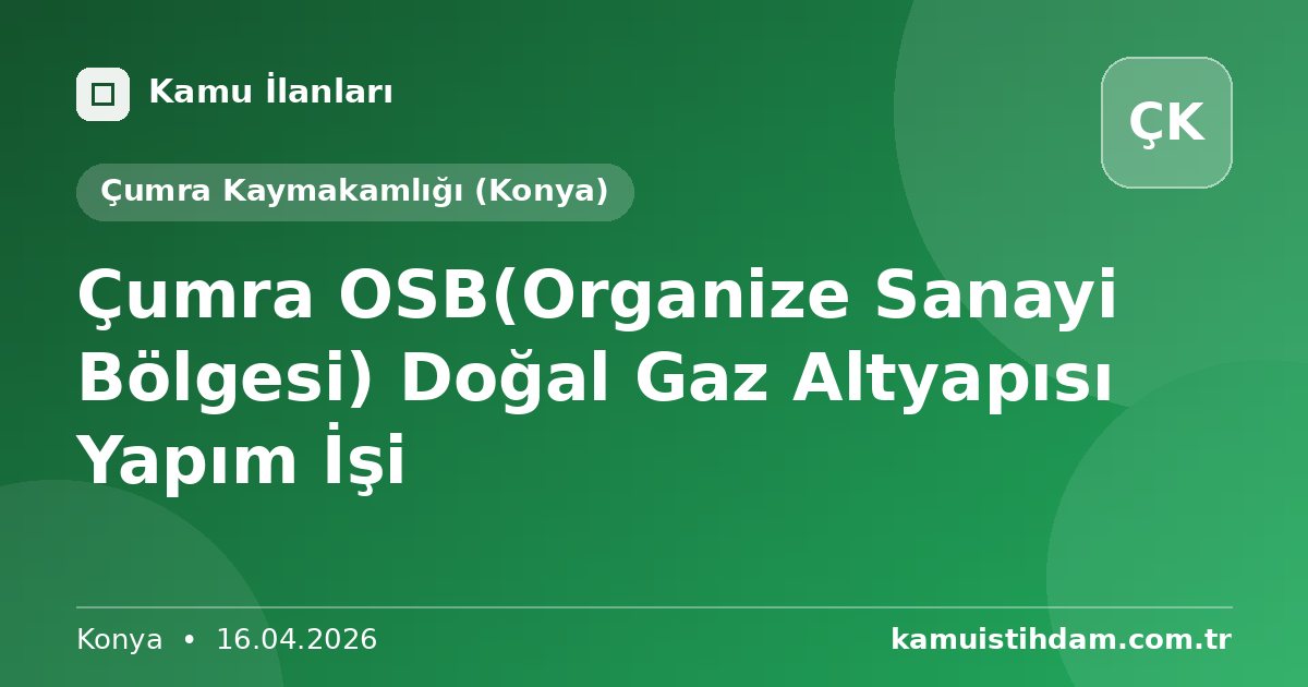 Çumra OSB(Organize Sanayi Bölgesi) Doğal Gaz Altyapısı Yapım İşi - Çumra Kaymakamlığı (Konya)