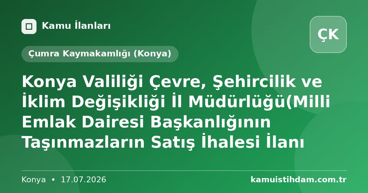 Konya Valiliği Çevre, Şehircilik ve İklim Değişikliği İl Müdürlüğü(Milli Emlak Dairesi Başkanlığının Taşınmazların Satış İhalesi İlanı - Çumra Kaymakamlığı (Konya)