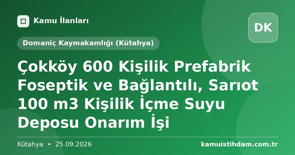 Çokköy 600 Kişilik Prefabrik Foseptik ve Bağlantılı, Sarıot 100 m3 Kişilik İçme Suyu Deposu Onarım İşi - Domaniç Kaymakamlığı (Kütahya)