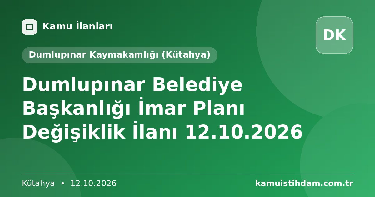 Dumlupınar Belediye Başkanlığı İmar Planı Değişiklik İlanı 12.10.2026 - Dumlupınar Kaymakamlığı (Kütahya)