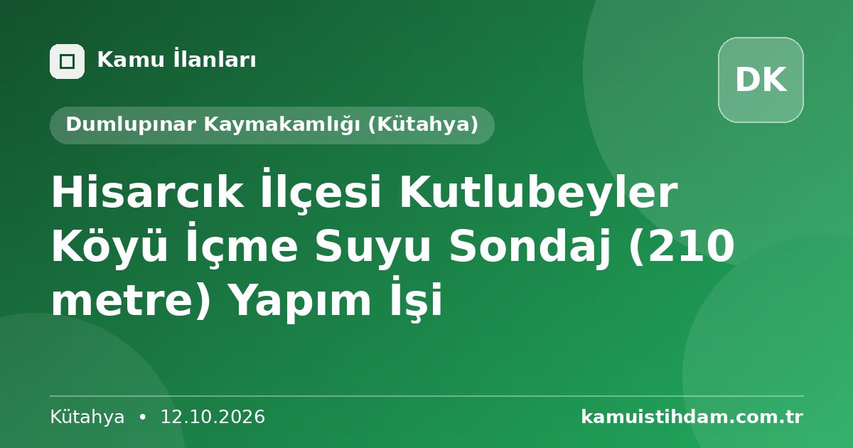 Hisarcık İlçesi Kutlubeyler Köyü İçme Suyu Sondaj (210 metre) Yapım İşi - Dumlupınar Kaymakamlığı (Kütahya)