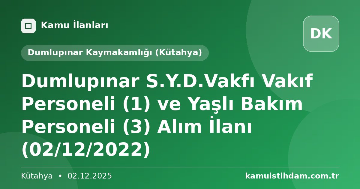 Dumlupınar S.Y.D.Vakfı Vakıf Personeli (1) ve Yaşlı Bakım Personeli  (3) Alım İlanı (02/12/2022) - Dumlupınar Kaymakamlığı (Kütahya)