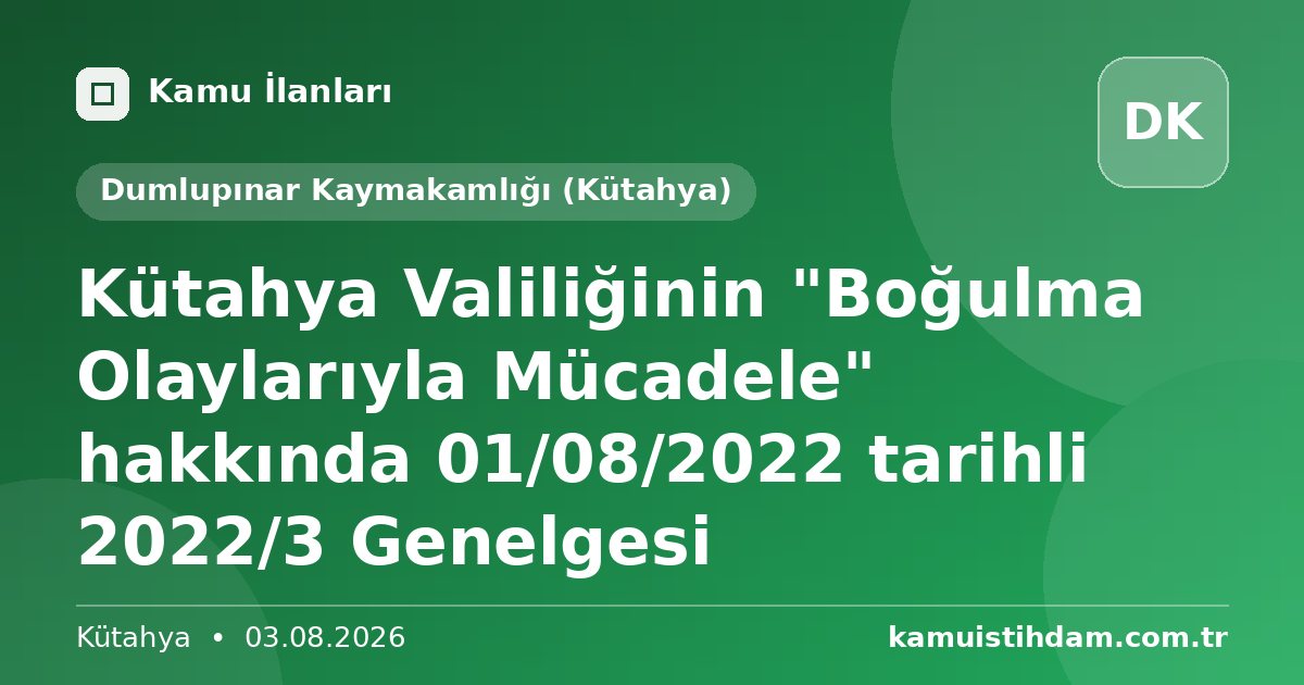 Kütahya Valiliğinin "Boğulma Olaylarıyla Mücadele" hakkında 01/08/2022 tarihli 2022/3 Genelgesi - Dumlupınar Kaymakamlığı (Kütahya)