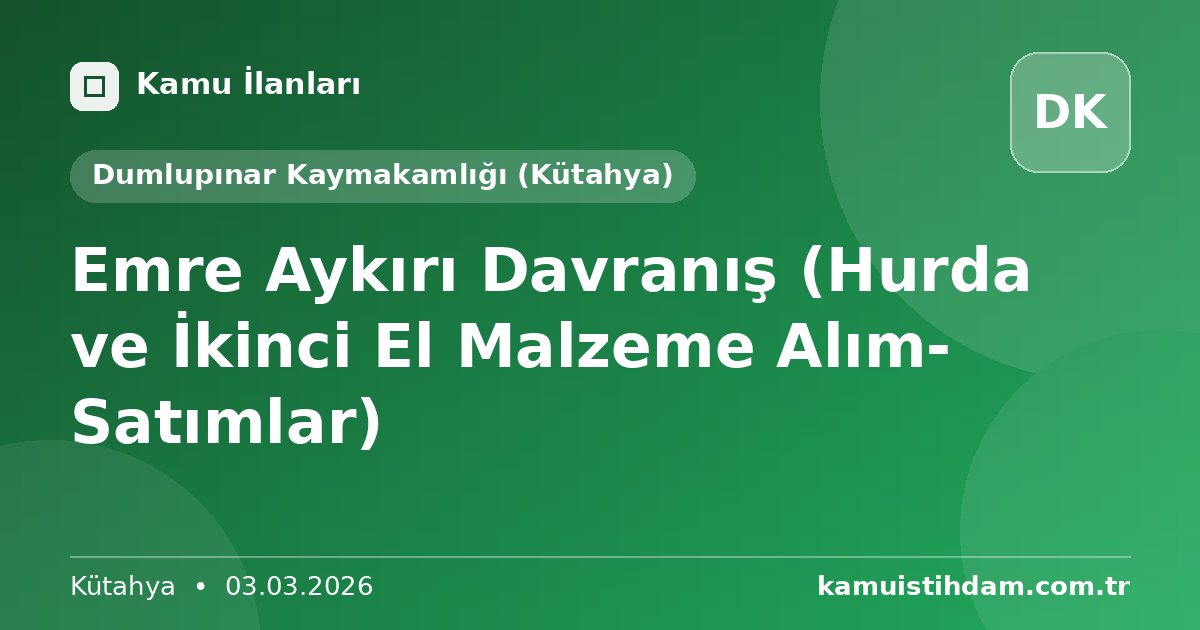 Emre Aykırı Davranış  (Hurda ve İkinci El Malzeme Alım- Satımlar) - Dumlupınar Kaymakamlığı (Kütahya)