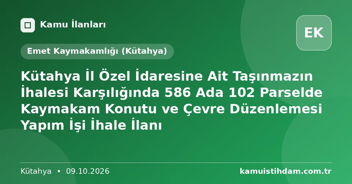 Kütahya İl Özel İdaresine Ait Taşınmazın İhalesi Karşılığında 586 Ada 102 Parselde Kaymakam Konutu ve Çevre Düzenlemesi Yapım İşi İhale İlanı - Emet Kaymakamlığı (Kütahya)