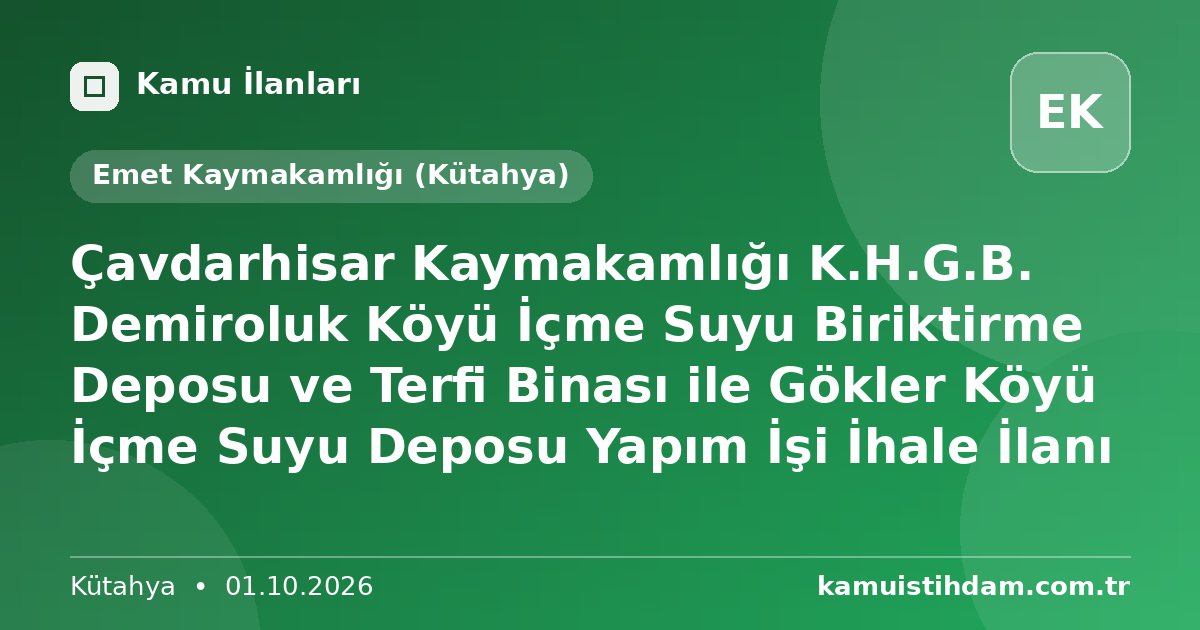 Çavdarhisar Kaymakamlığı K.H.G.B. Demiroluk Köyü İçme Suyu Biriktirme Deposu ve Terfi Binası ile Gökler Köyü İçme Suyu Deposu Yapım İşi İhale İlanı - Emet Kaymakamlığı (Kütahya)