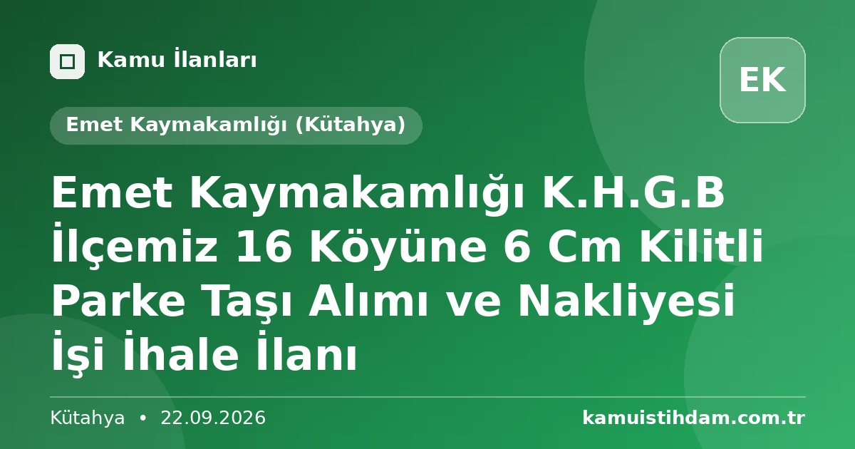 Emet Kaymakamlığı K.H.G.B İlçemiz 16 Köyüne 6 Cm Kilitli Parke Taşı Alımı ve Nakliyesi İşi İhale İlanı - Emet Kaymakamlığı (Kütahya)
