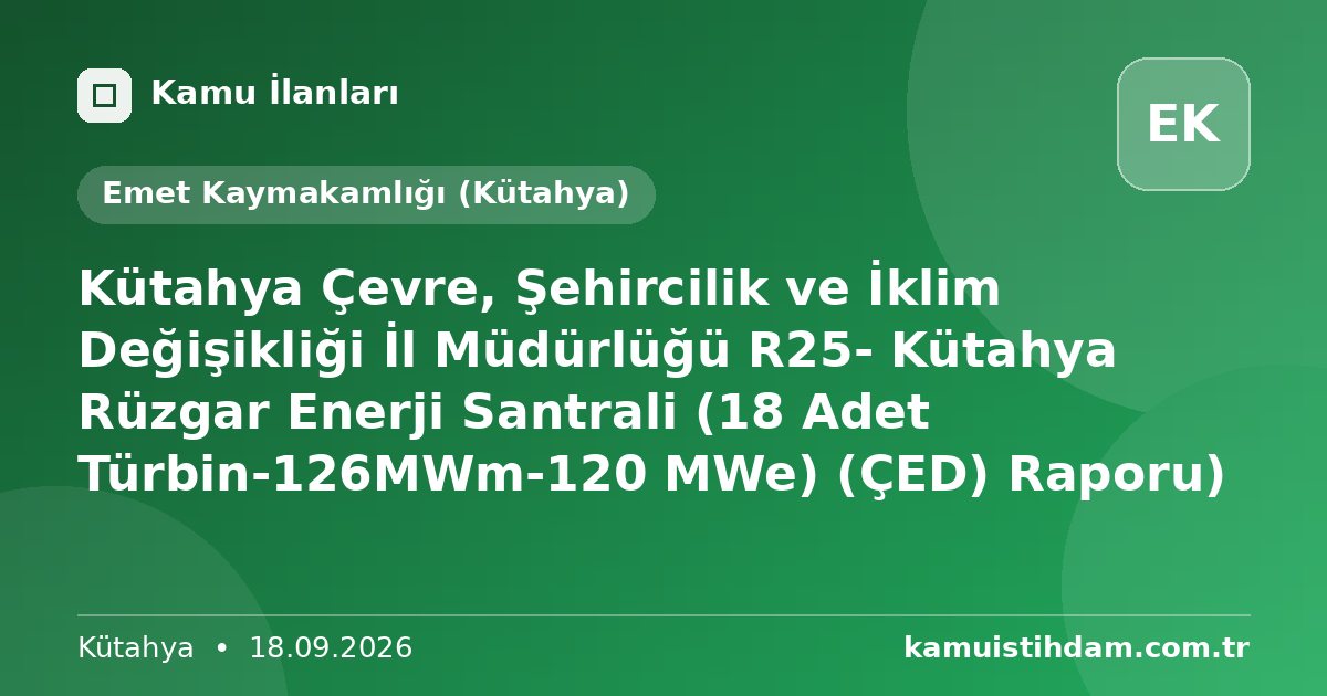 Kütahya Çevre, Şehircilik ve İklim Değişikliği İl Müdürlüğü R25- Kütahya Rüzgar Enerji Santrali (18 Adet Türbin-126MWm-120 MWe) (ÇED) Raporu) - Emet Kaymakamlığı (Kütahya)